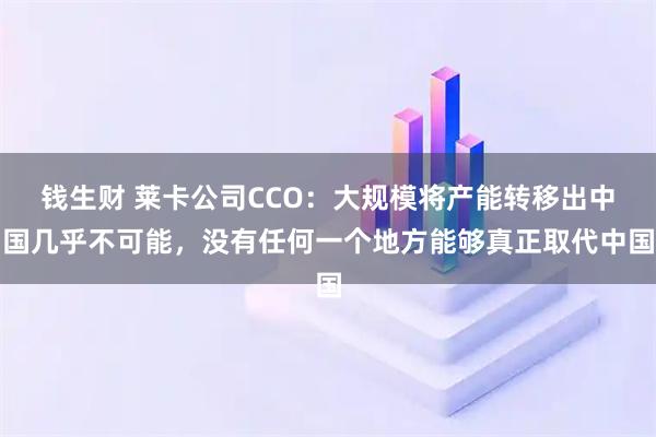 钱生财 莱卡公司CCO：大规模将产能转移出中国几乎不可能，没有任何一个地方能够真正取代中国