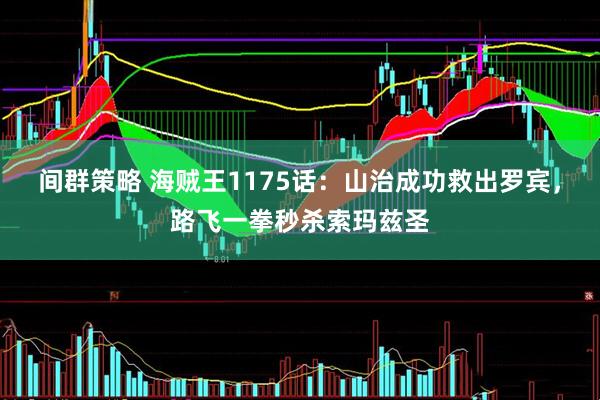 间群策略 海贼王1175话：山治成功救出罗宾，路飞一拳秒杀索玛兹圣